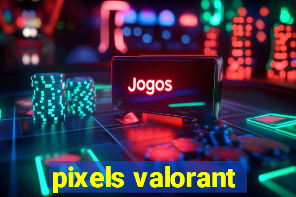 pixels valorant